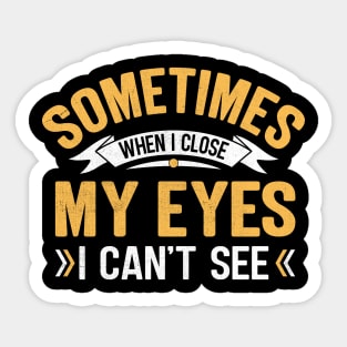 Sometimes when I close my eyes I can't see Sticker